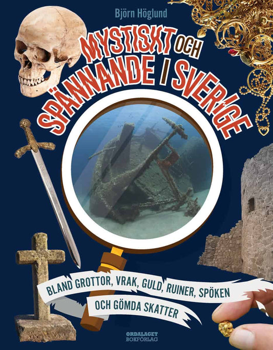 Höglund, Björn | Mystiskt och spännande i Sverige : Bland grottor, vrak, guld, ruiner, spöken och gömda skatter