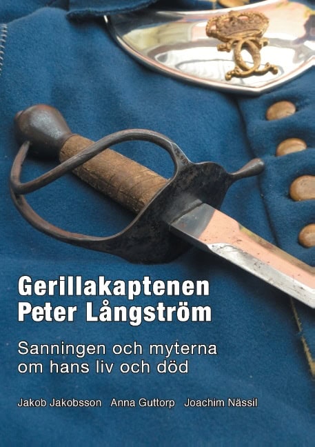 Jakobsson, Jakob | Guttorp, Anna | Nässil, Joakim | Gerillakaptenen Peter Långström : Sanningen och myterna om hans liv ...