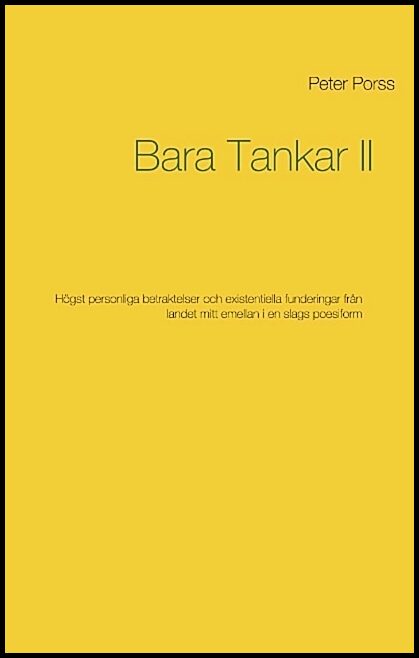 Porss, Peter | Bara tankar II : Högst personliga betraktelser och existentiella funderingar från landet mitt emellan i e...