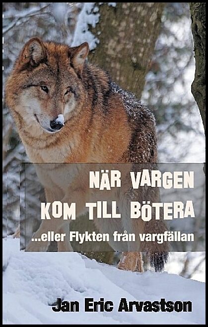 Arvastson, Jan Eric | När vargen kom till Bötera... eller Flykten från vargfällan