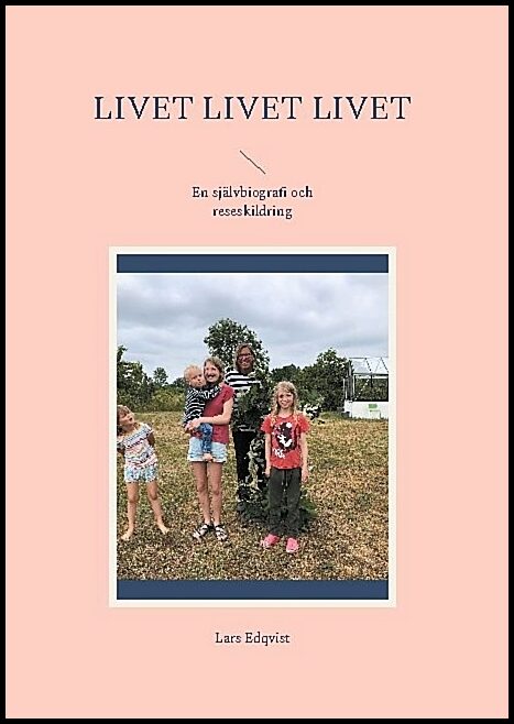 Edqvist, Lars | Livet, livet, livet : En självbiografi och reseskildring