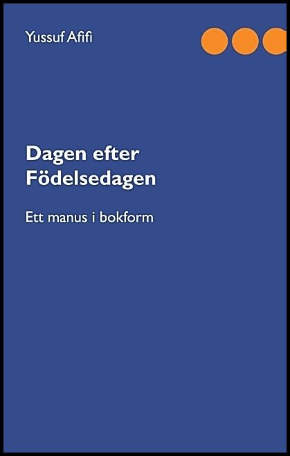 Afifi, Yussuf | Dagen efter födelsedagen : Ett manus i bokform