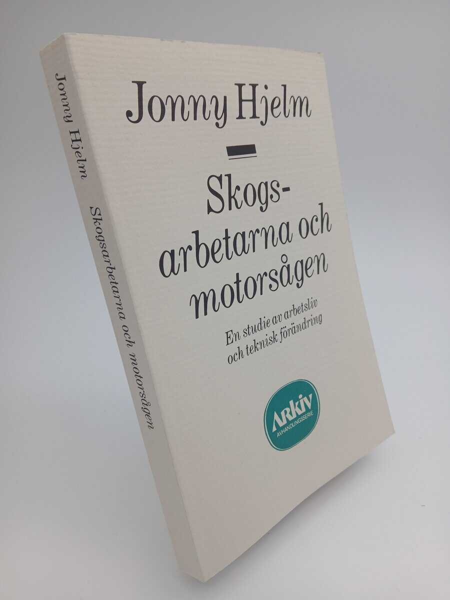 Hjelm, Jonny | Skogsarbetarna och motorsågen : En studie av arbetsliv och teknisk förändri