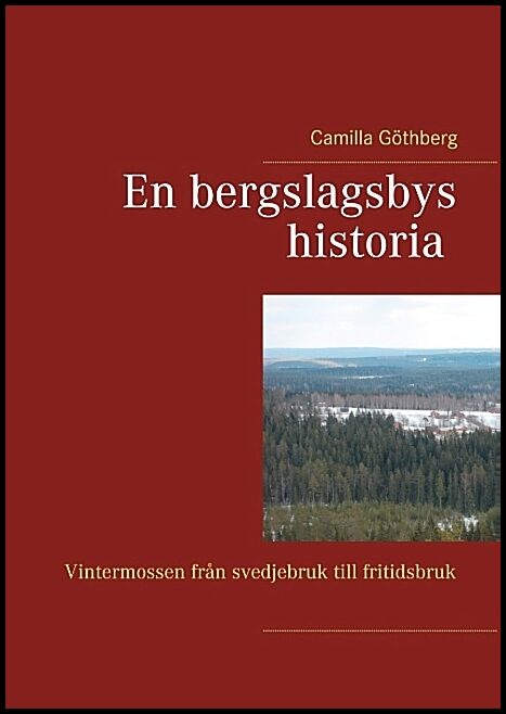 Göthberg, Camilla | En bergslagsbys historia : Vintermossen från svedjebruk till fritidsbruk