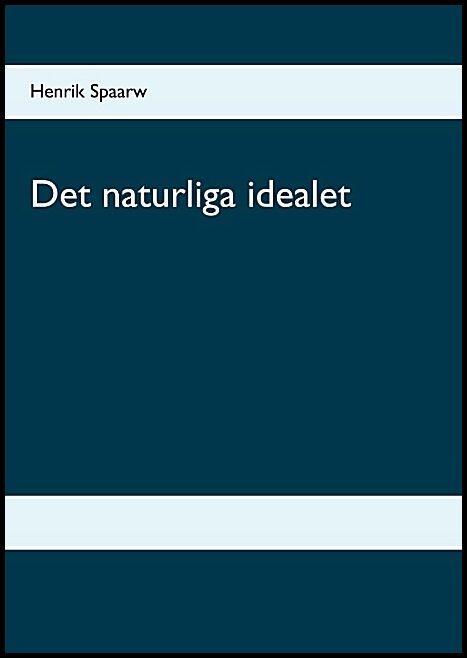 Spaarw, Henrik | Det naturliga idealet : Det naturliga idealet