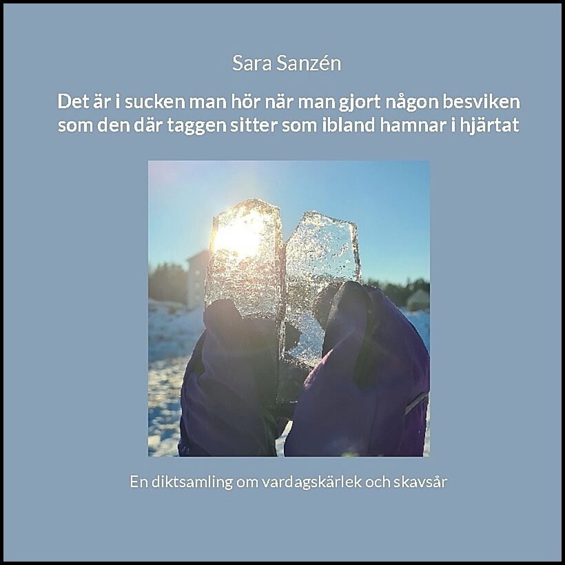 Sanzén, Sara | Det är i sucken man hör när man gjort någon besviken som den där taggen sitter som ibland hamnar i hjärta...