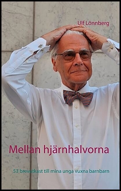 Lönnberg, Ulf | Mellan hjärnhalvorna : 53 brevutkast till mina unga vuxna barnbarn