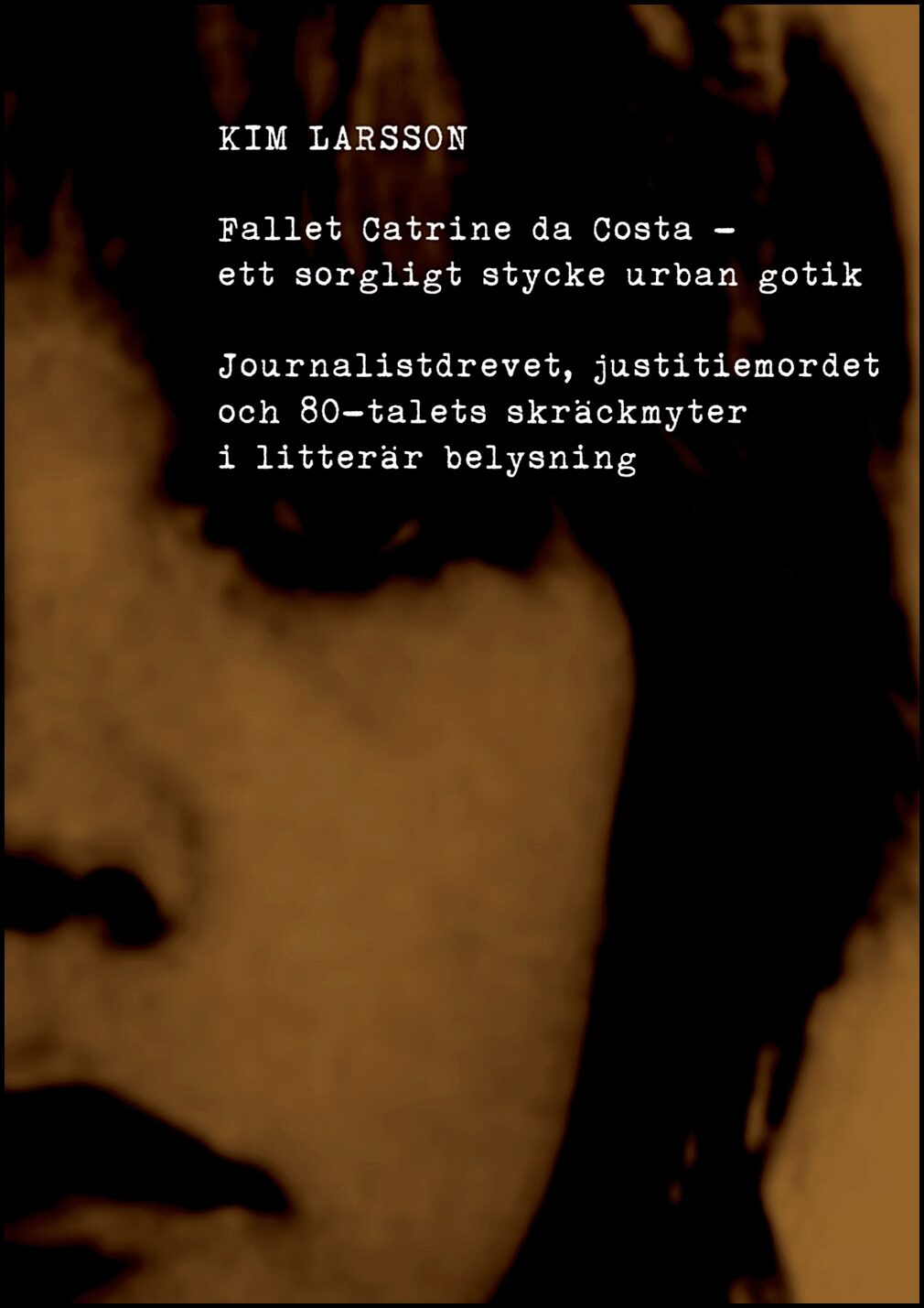 Larsson, Kim | Fallet Catrine da Costa : Ett sorgligt stycke urban gotik