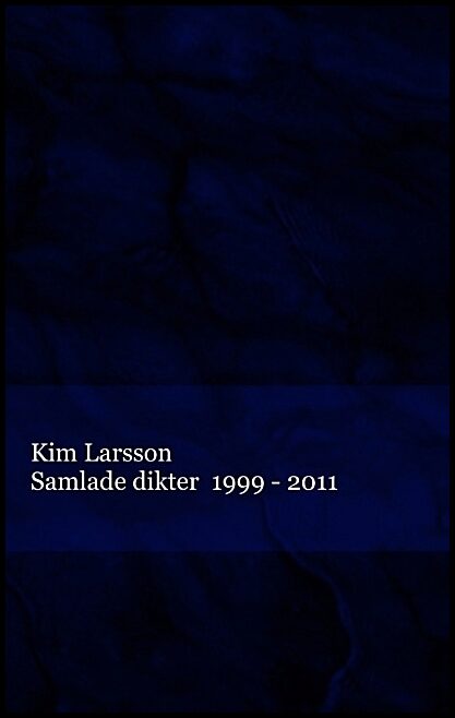 Larsson, Kim | Samlade dikter : 1999 - 2011