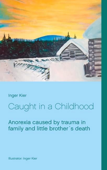 Kier, Inger | Caught in a Childhood : Anorexia caused by family trauma after little broth