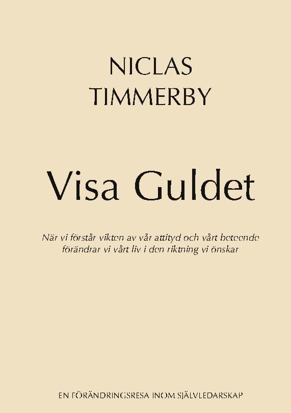 Timmerby, Niclas | Visa Guldet : När vi förstår vikten av vår attityd och vårt beteende - förändrar vi vårt liv i den ri...