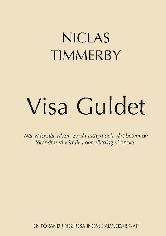 Timmerby, Niclas | Visa Guldet : När vi förstår vikten av vår attityd och vårt beteende - förändrar vi vårt liv i den ri...