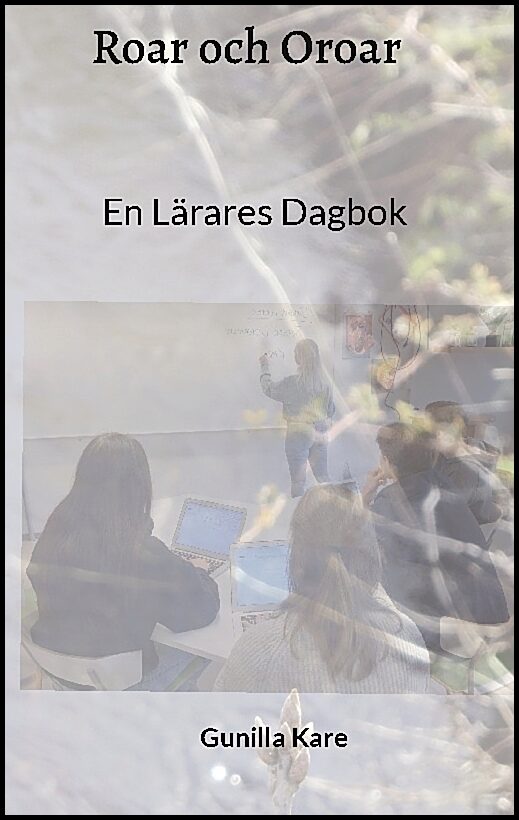 K, Gunilla | Roar och oroar : En lärares dagbok