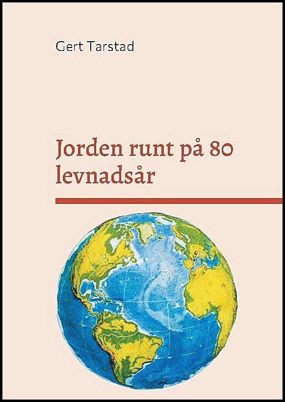 Tarstad, Gert | Jorden runt på 80 levnadsår : Med resor, händelser, anekdoter och historia under min resa genom livet
