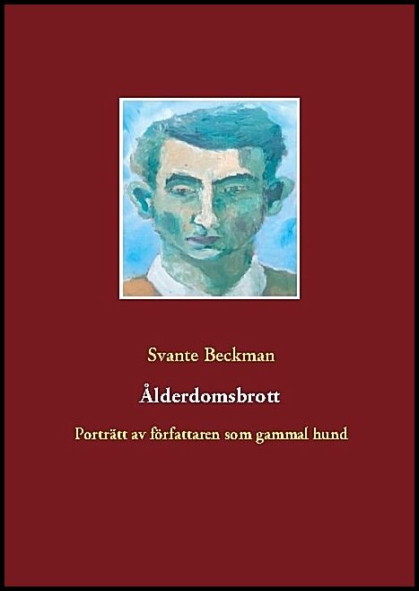 Beckman, Svante | Ålderdomsbrott : Porträtt av författaren som gammal hund