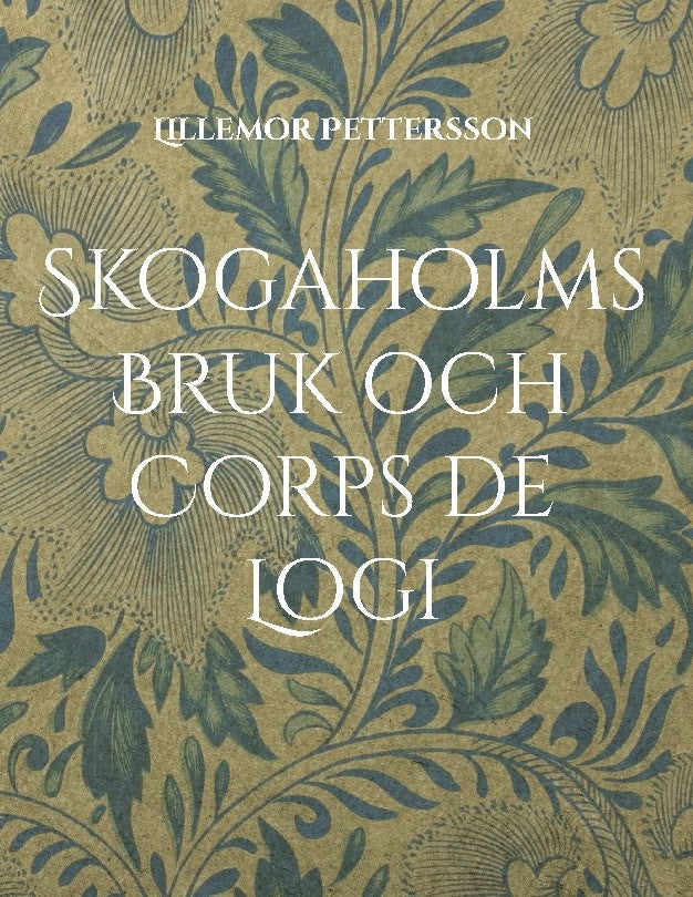 Pettersson, Lillemor | Skogaholms Bruk & Corps de Logi : 1600 tals Herrgården