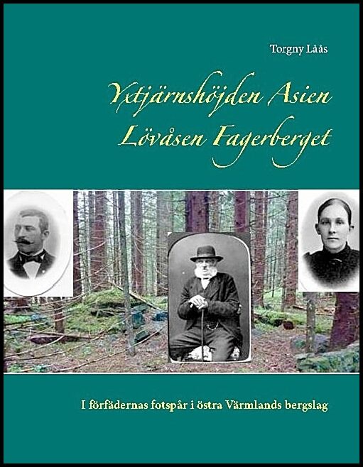 Låås, Torgny | Yxtjärnshöjden, Asien, Lövåsen, Fagerberget : I förfädernas fotspår i östra Värmlands bergslag