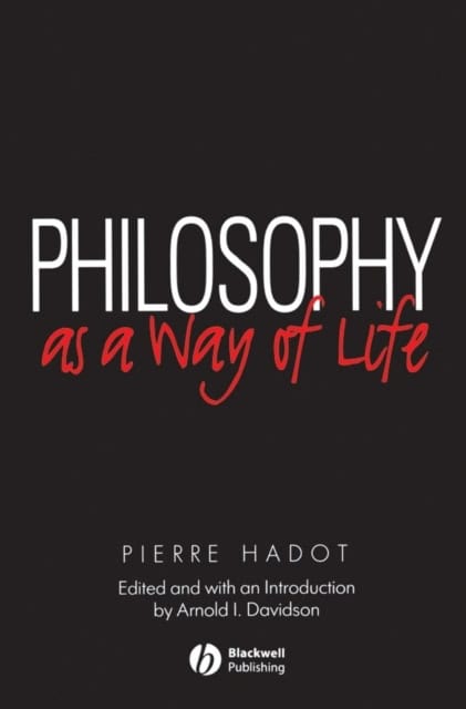 Hadot, Pierre | Philosophy as a way of life : Spiritual exercises from socrates to foucault