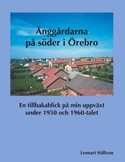 Hällzon, Lennart | Änggårdarna på söder i Örebro : En tillbakablick på min uppväxt under 1950