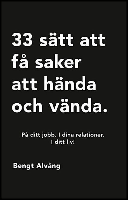 Alvång, Bengt | 33 sätt att få saker att hända och vända : På ditt jobb. I dina relationer.