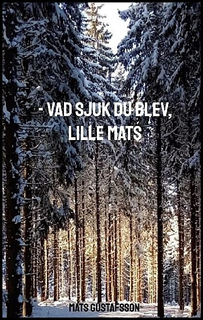 Gustafsson, Mats | - Vad sjuk du blev, lille Mats