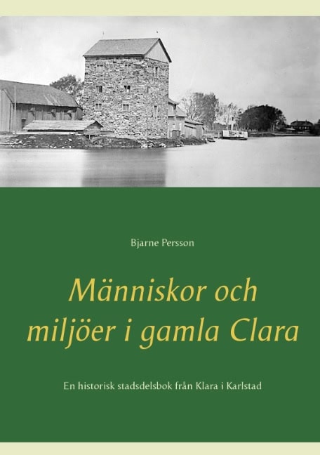 Persson, Bjarne | Människor och miljöer i gamla Clara : En historisk stadsdelsbok från Klara