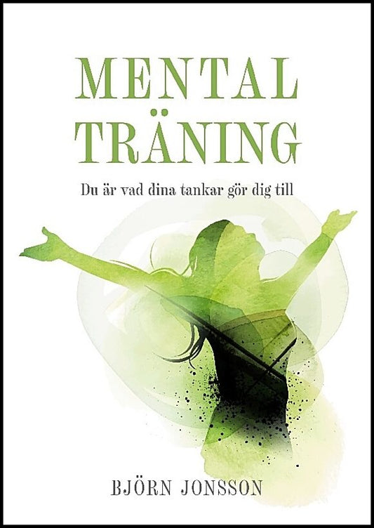 Jonsson, Björn | Mental Träning : Du är vad dina tankar gör dig till