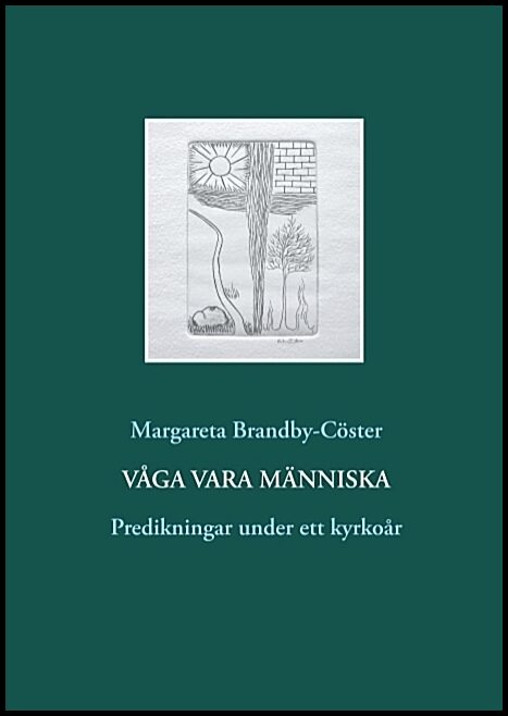 Brandby-Cöster, Margareta | Våga vara människa : Predikningar under ett kyrkoår