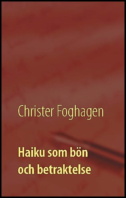 Foghagen, Christer | Haiku som bön och betraktelse : Dikter och böner i haikutappning