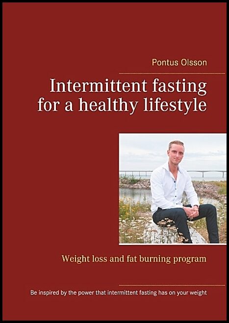 Olsson, Pontus | Intermittent fasting for a healthy lifestyle : Weight loss and fat burning