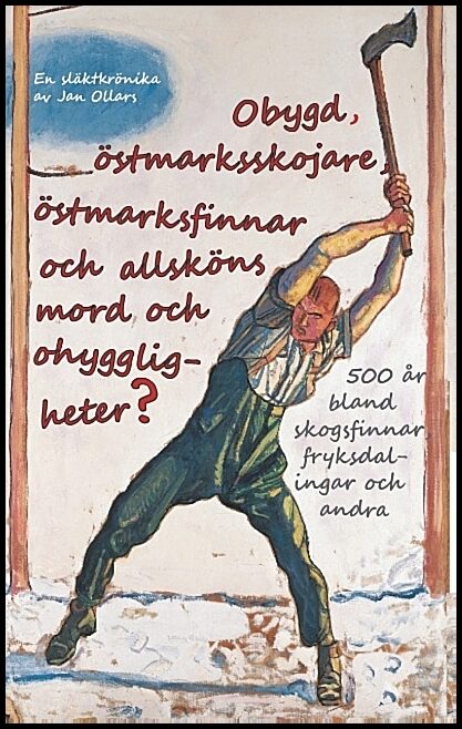 Ollars, Jan | Obygd, östmarksskojare, östmarksfinnar och allsköns mord och ohyggligheter?