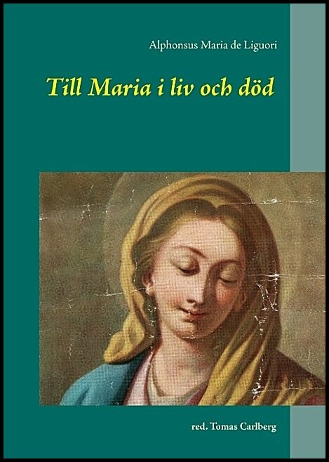 Liguori, Alphonsus Maria de | Till Maria i liv och död : Texter av och om Alphonsus Maria de Liguori