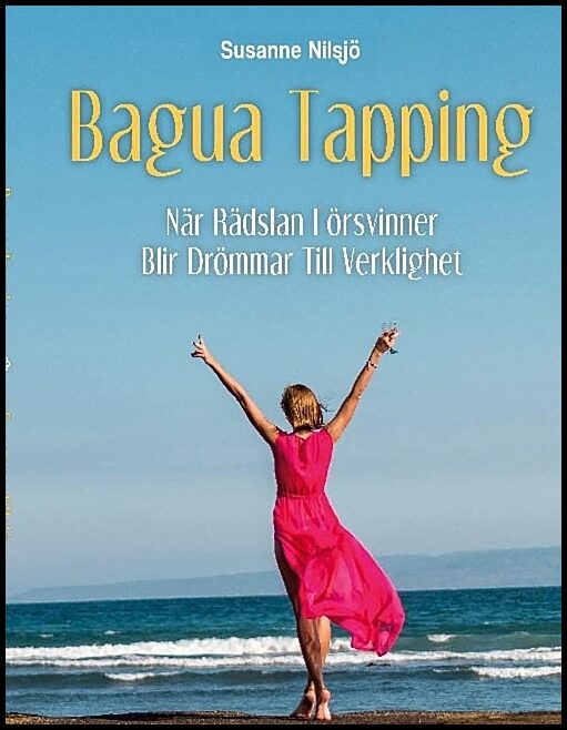 Nilsjö, Susanne | Bagua tapping : När rädslan försvinner blir drömmar till verklighet