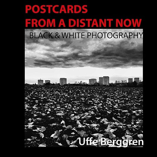 Berggren, Uffe | Postcards From a Distant Now : Black and White Photography