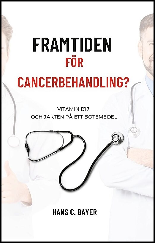 Bayer, Hans C. | Framtiden för cancerbehandling? : Vitamin B17 och jakten på ett botemedel