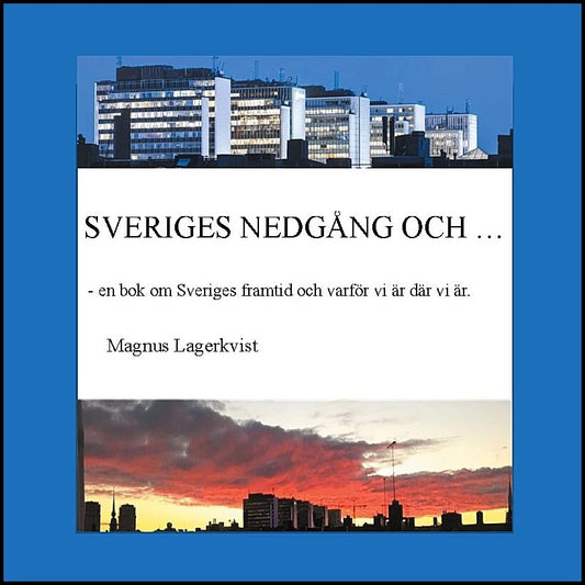 Lagerkvist, Magnus | Sveriges nedgång och... : En bok om Sveriges framtid och varför vi är där