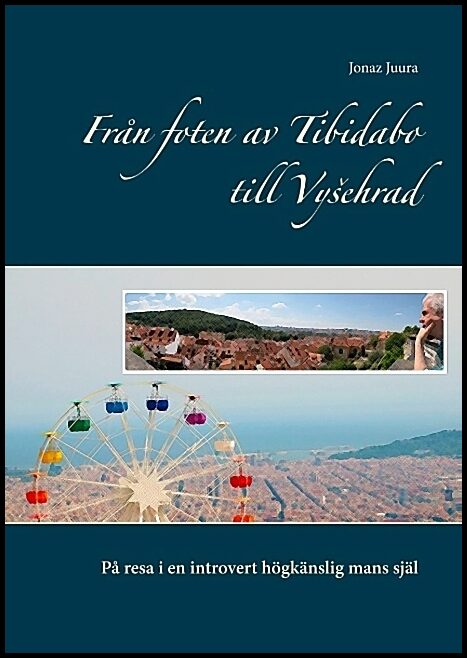 Juura, Jonaz | Från foten av Tibidabo till Vysehrad : På resa i en introvert högkänslig mans själ