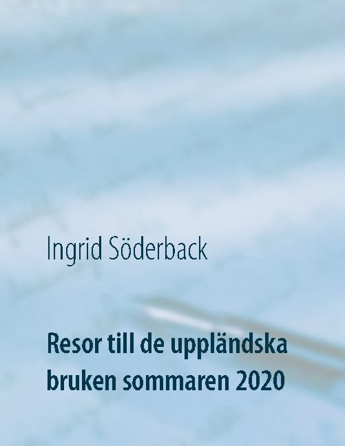 Söderback, Ingrid | Resor till de uppländska bruken sommaren 2020 : Ett bildreportage