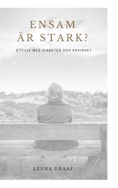 Graaf, Leena | Ensam är stark : Ett liv med diabetes och envishet
