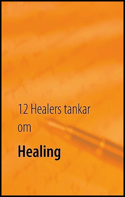 Bang, Johan | Ridemalm, Sanna | et al | 12 Healers tankar om Healing : Inre styrka