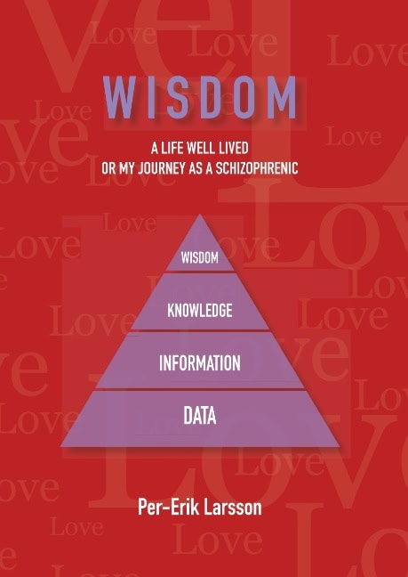 Larsson, Per-Erik | Wisdom : A Life Well Lived Or My Journey As A Schizophrenic