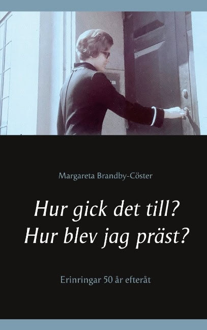 Brandby-Cöster, Margareta | Hur gick det till ? Hur blev jag präst? : Erinringar 50 år efteråt