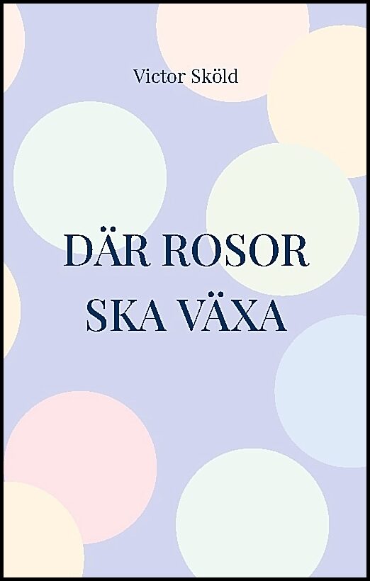 Sköld, Victor | Där rosor ska växa