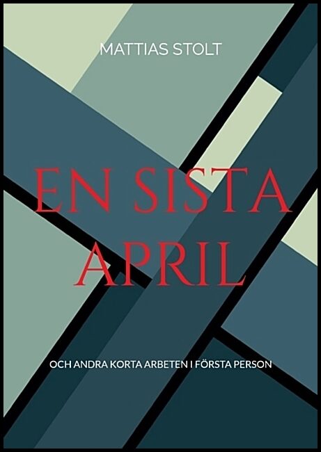 Stolt, Mattias | En sista april : Och andra korta arbeten i första person