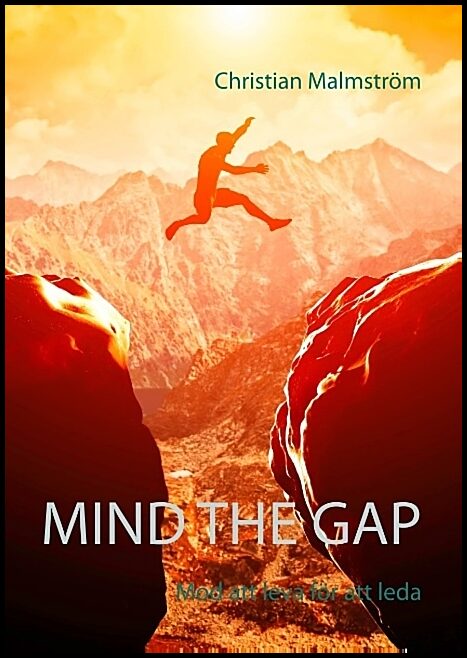 Malmström, Christian | Mind the gap : Mod att leva för att leda