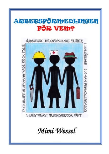 Wessel, Mimi | Arbetsförmedlingen för vem? : En personlig skildring av jobbet som arbetsförmedlare under 20 års tid 1991...
