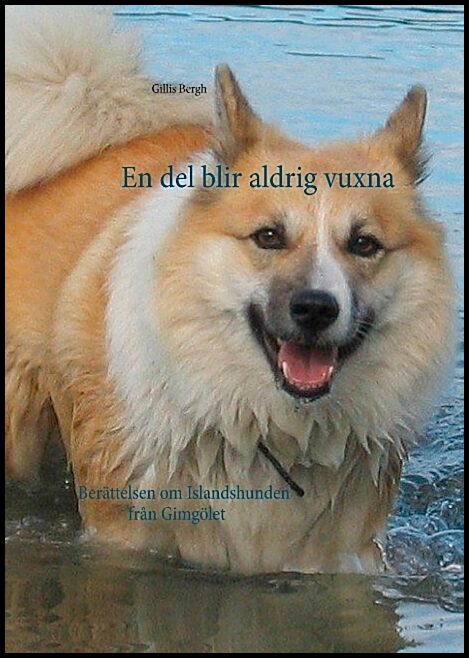 Bergh, Gillis | En del blir aldrig vuxna : Berättelsen om Islandshunden från Gimgölet