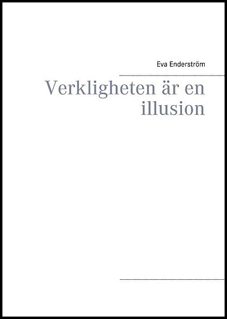 Enderström, Eva | Verkligheten är en illusion : Verkligheten är en illusion