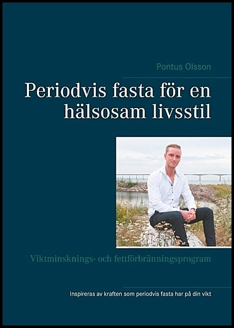 Olsson, Pontus | Periodvis fasta för en hälsosam livsstil : Viktminsknings- och fettförbränningsprogram