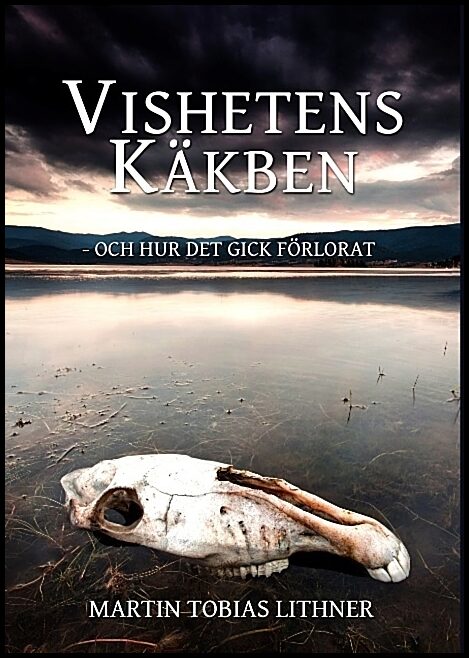 Lithner, Martin Tobias | Vishetens Käkben : Och hur det gick förlorat